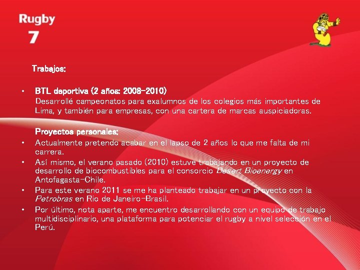  Trabajos: • • • BTL deportiva (2 años: 2008 -2010) Desarrollé campeonatos para