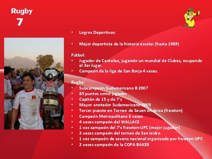  • Logros Deportivos: • Mejor deportista de la historia escolar (hasta 1989) Fútbol: