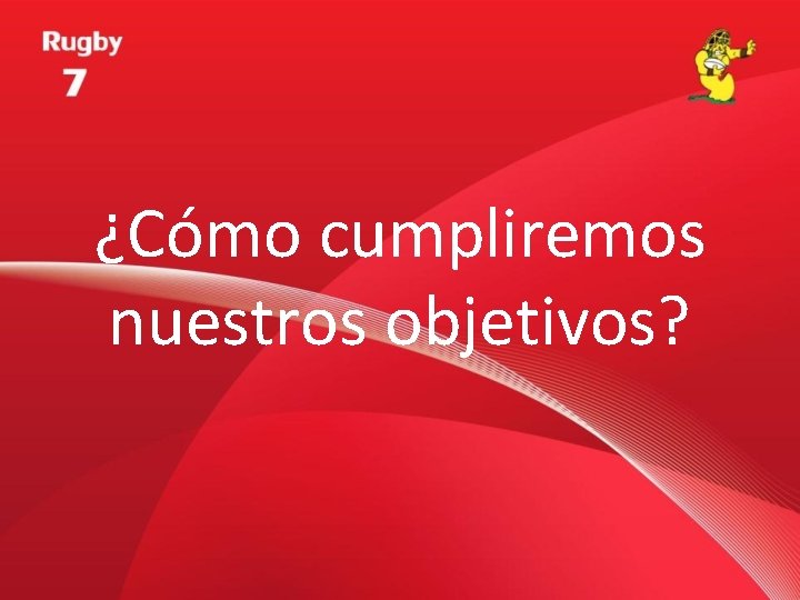 ¿Cómo cumpliremos nuestros objetivos? 