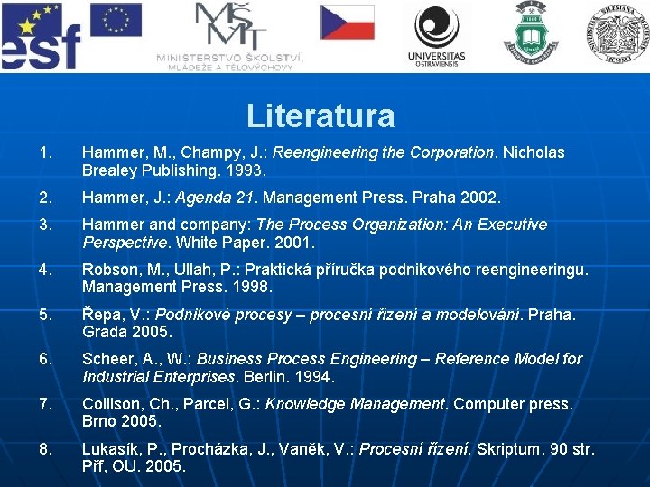 Literatura 1. Hammer, M. , Champy, J. : Reengineering the Corporation. Nicholas Brealey Publishing.