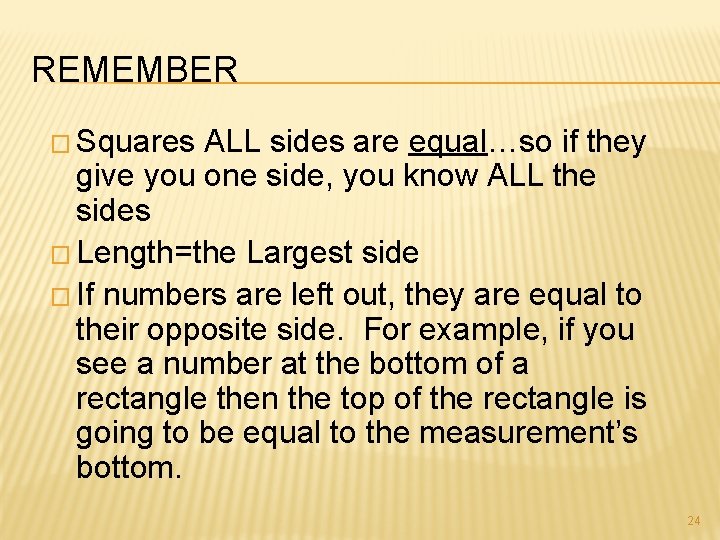 REMEMBER � Squares ALL sides are equal…so if they give you one side, you
