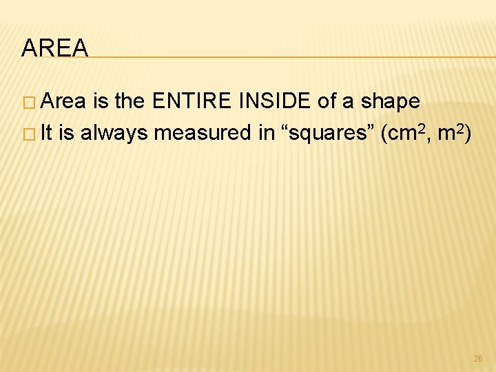 AREA � Area is the ENTIRE INSIDE of a shape � It is always