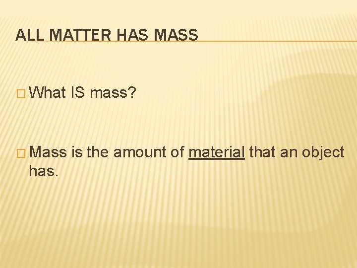 ALL MATTER HAS MASS � What IS mass? � Mass is the amount of