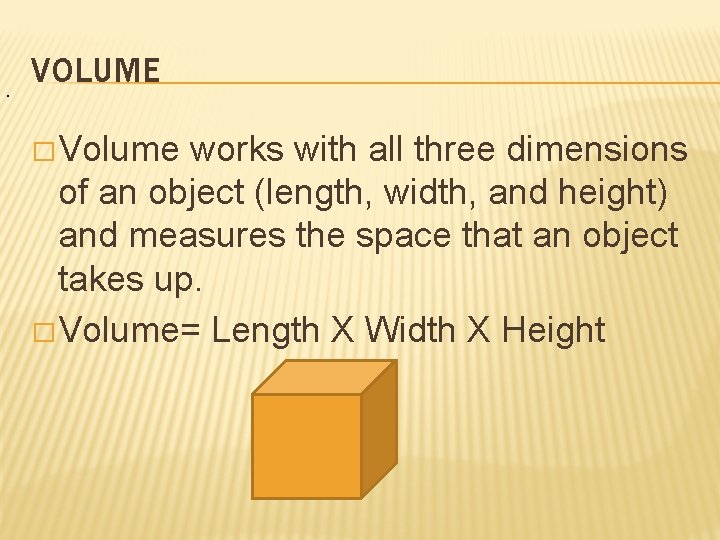. VOLUME � Volume works with all three dimensions of an object (length, width,