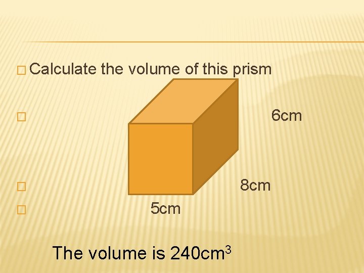 � Calculate the volume of this prism � 6 cm � 8 cm �