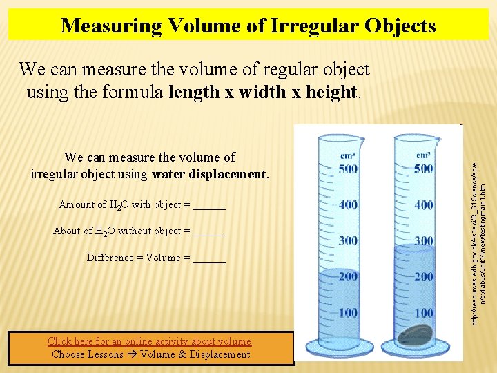 Measuring Volume of Irregular Objects We can measure the volume of irregular object using