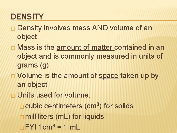 DENSITY � Density involves mass AND volume of an object! � Mass is the