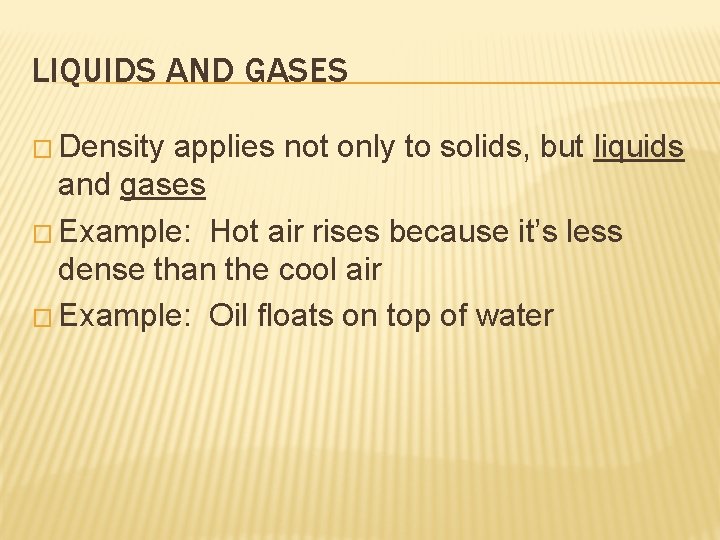 LIQUIDS AND GASES � Density applies not only to solids, but liquids and gases
