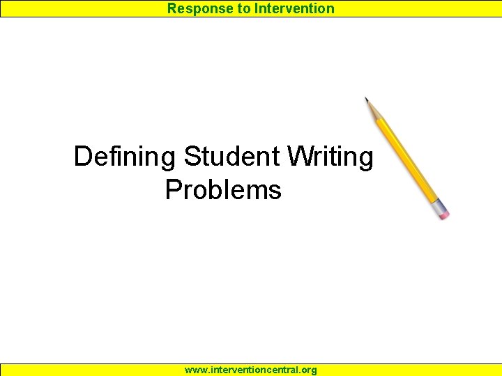 Response to Intervention Defining Student Writing Problems www. interventioncentral. org 