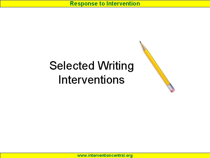 Response to Intervention Selected Writing Interventions www. interventioncentral. org 