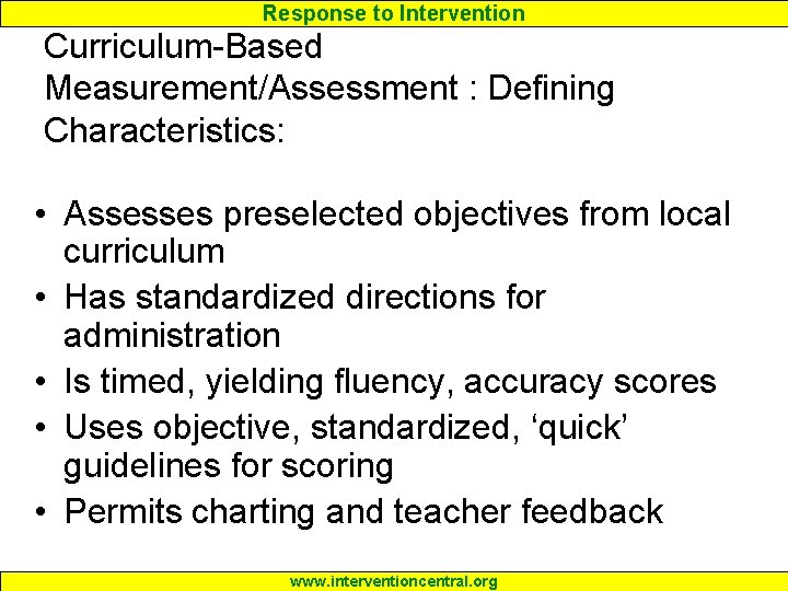 Response to Intervention Curriculum-Based Measurement/Assessment : Defining Characteristics: • Assesses preselected objectives from local