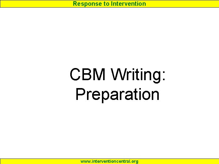 Response to Intervention CBM Writing: Preparation www. interventioncentral. org 