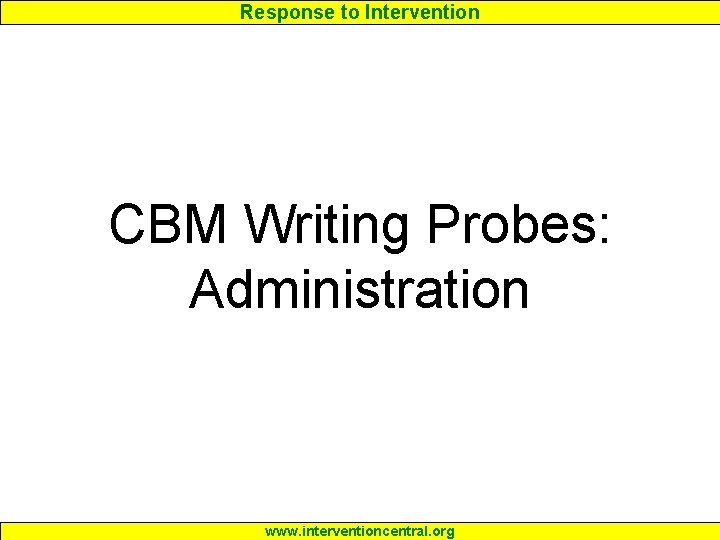 Response to Intervention CBM Writing Probes: Administration www. interventioncentral. org 