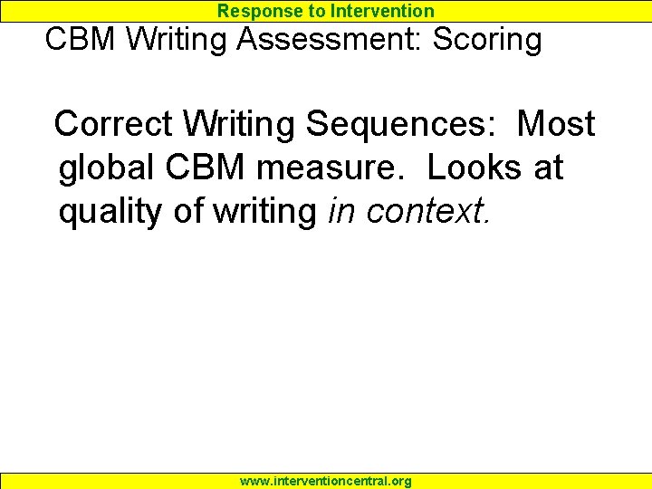 Response to Intervention CBM Writing Assessment: Scoring Correct Writing Sequences: Most global CBM measure.