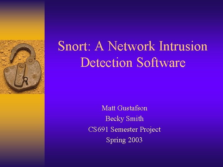 Snort: A Network Intrusion Detection Software Matt Gustafson Becky Smith CS 691 Semester Project