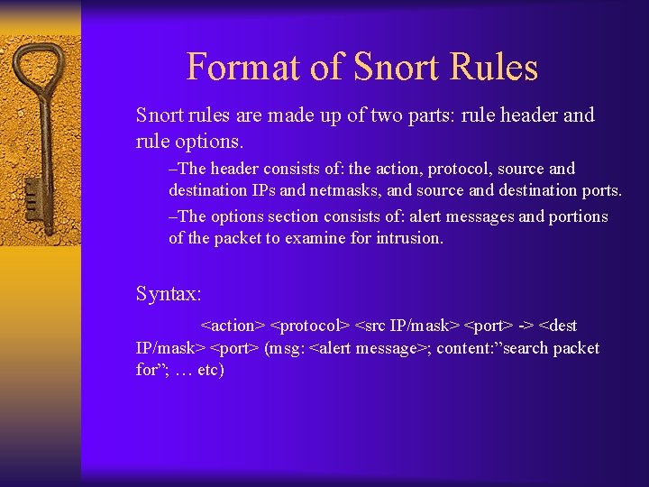 Format of Snort Rules Snort rules are made up of two parts: rule header