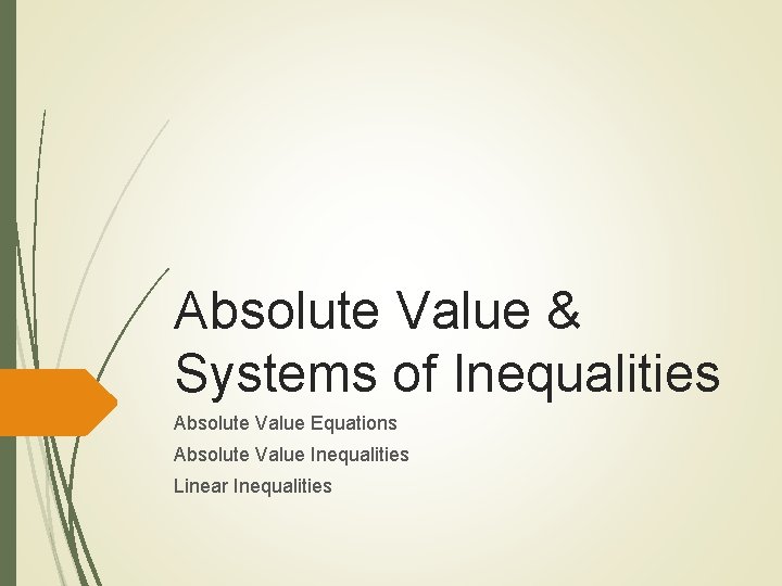 Absolute Value & Systems of Inequalities Absolute Value Equations Absolute Value Inequalities Linear Inequalities
