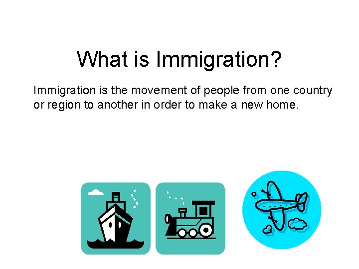 What is Immigration? Immigration is the movement of people from one country or region