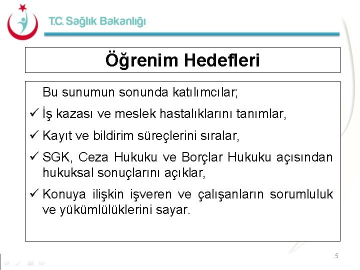 Öğrenim Hedefleri Bu sunumun sonunda katılımcılar; ü İş kazası ve meslek hastalıklarını tanımlar, ü