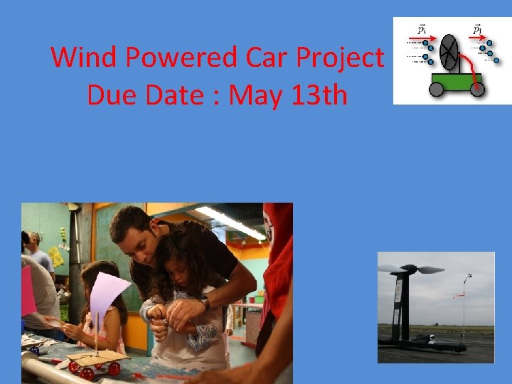 Wind Powered Car Project Due Date : May 13 th 