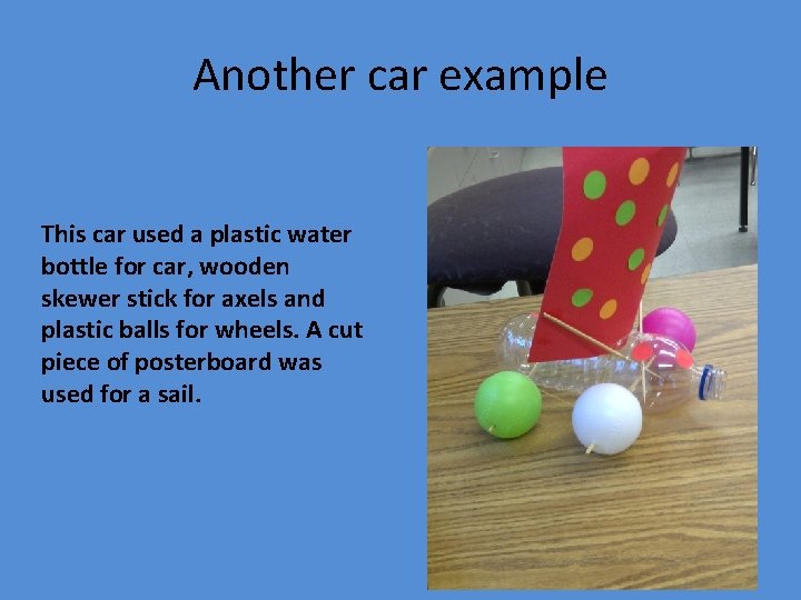 Another car example This car used a plastic water bottle for car, wooden skewer