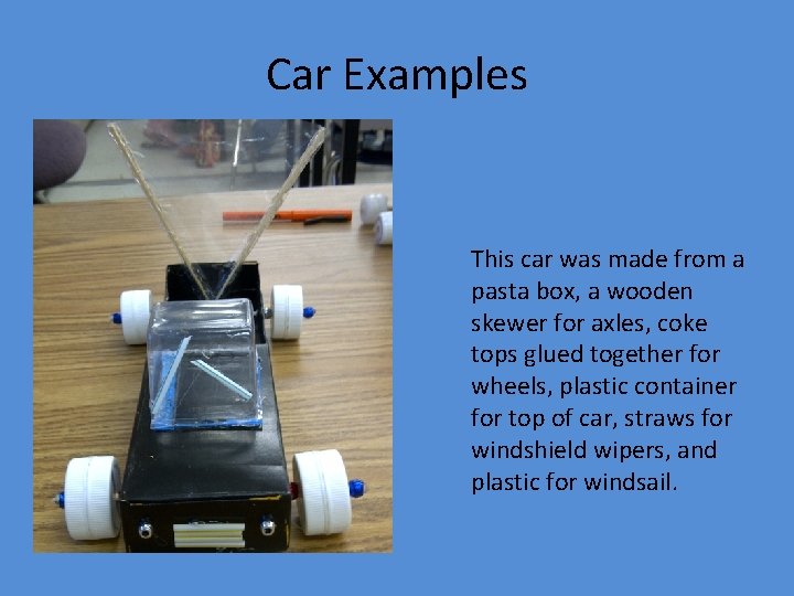 Car Examples This car was made from a pasta box, a wooden skewer for