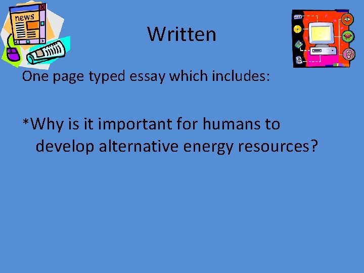 Written One page typed essay which includes: *Why is it important for humans to