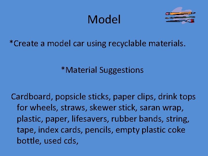 Model *Create a model car using recyclable materials. *Material Suggestions Cardboard, popsicle sticks, paper