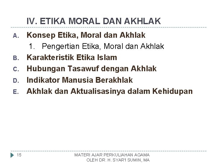 IV. ETIKA MORAL DAN AKHLAK A. B. C. D. E. 15 Konsep Etika, Moral