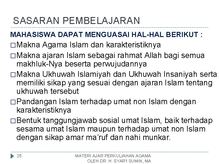 SASARAN PEMBELAJARAN MAHASISWA DAPAT MENGUASAI HAL-HAL BERIKUT : � Makna Agama Islam dan karakteristiknya