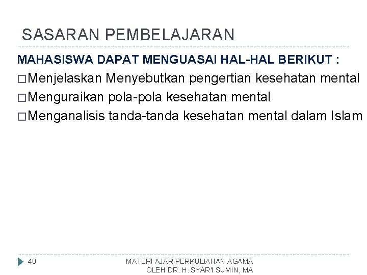 SASARAN PEMBELAJARAN MAHASISWA DAPAT MENGUASAI HAL-HAL BERIKUT : � Menjelaskan Menyebutkan pengertian kesehatan mental