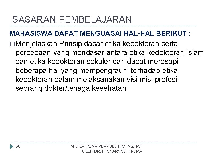 SASARAN PEMBELAJARAN MAHASISWA DAPAT MENGUASAI HAL-HAL BERIKUT : � Menjelaskan Prinsip dasar etika kedokteran