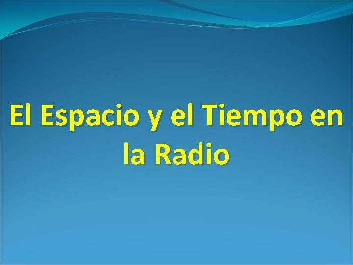 El Espacio y el Tiempo en la Radio 