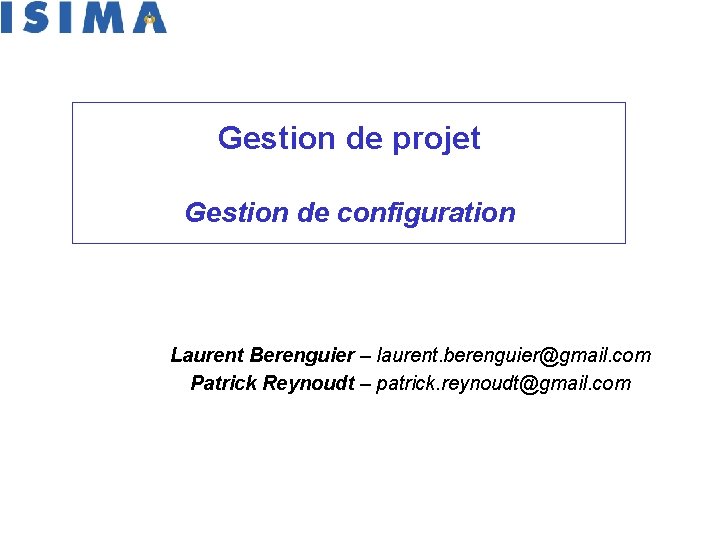 Gestion de projet Gestion de configuration Laurent Berenguier – laurent. berenguier@gmail. com Patrick Reynoudt