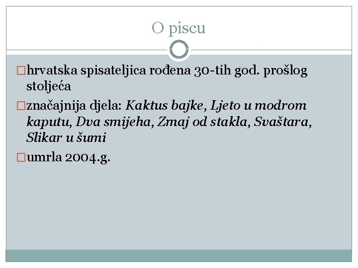 O piscu �hrvatska spisateljica rođena 30 -tih god. prošlog stoljeća �značajnija djela: Kaktus bajke,