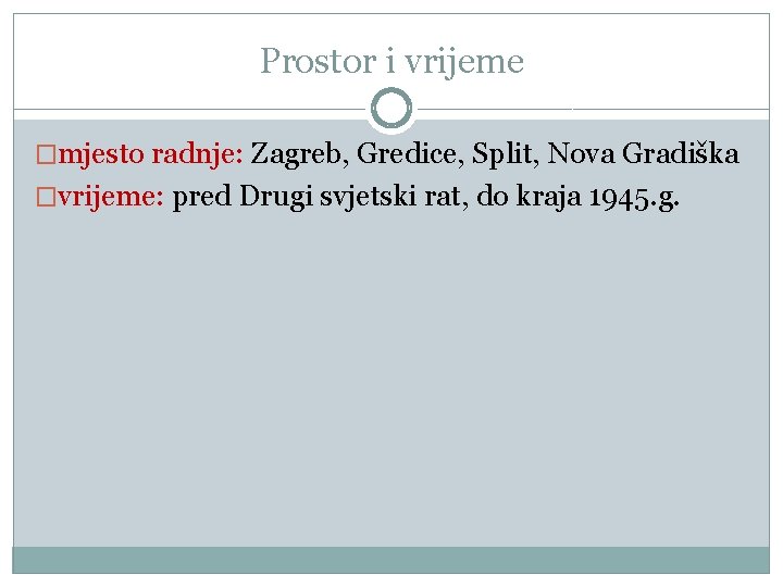 Prostor i vrijeme �mjesto radnje: Zagreb, Gredice, Split, Nova Gradiška �vrijeme: pred Drugi svjetski