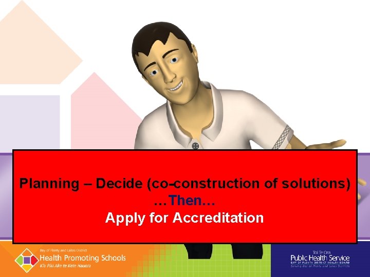 Planning – Decide (co-construction of solutions) …Then… Apply for Accreditation 