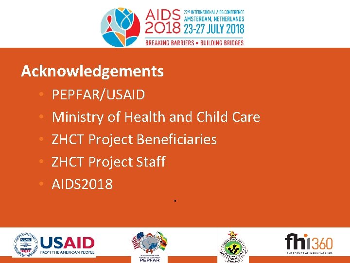 Acknowledgements • • • PEPFAR/USAID Ministry of Health and Child Care ZHCT Project Beneficiaries