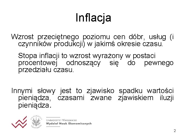 Inflacja Wzrost przeciętnego poziomu cen dóbr, usług (i czynników produkcji) w jakimś okresie czasu.