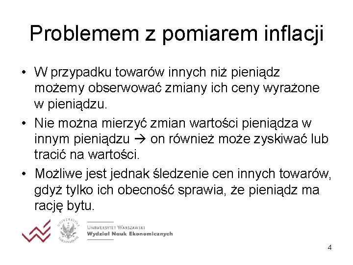 Problemem z pomiarem inflacji • W przypadku towarów innych niż pieniądz możemy obserwować zmiany