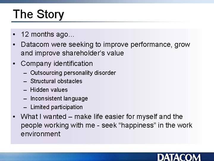 The Story • 12 months ago… • Datacom were seeking to improve performance, grow