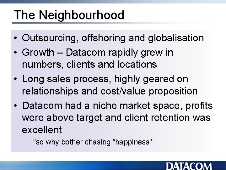 The Neighbourhood • Outsourcing, offshoring and globalisation • Growth – Datacom rapidly grew in