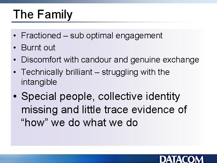 The Family • • Fractioned – sub optimal engagement Burnt out Discomfort with candour