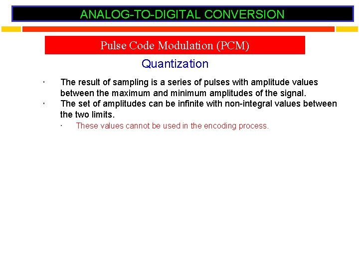 ANALOG-TO-DIGITAL CONVERSION Pulse Code Modulation (PCM) Quantization The result of sampling is a series