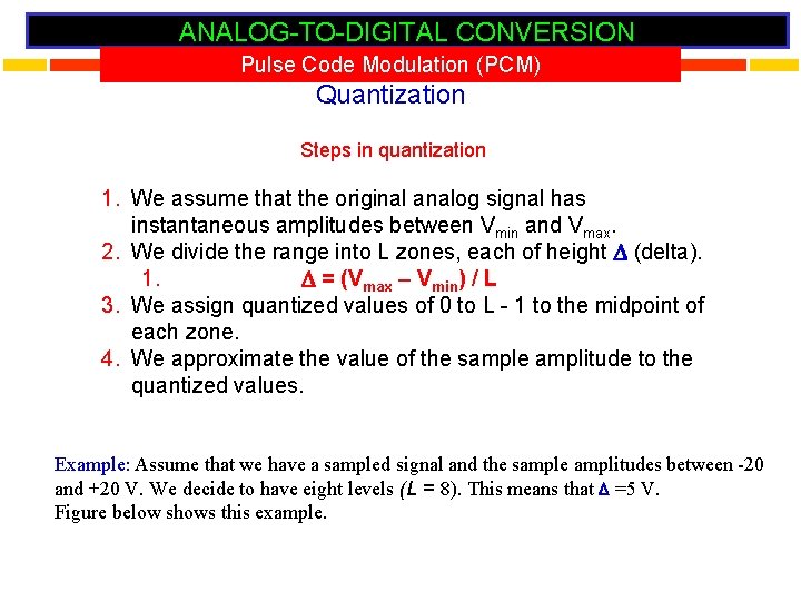 ANALOG-TO-DIGITAL CONVERSION Pulse Code Modulation (PCM) Quantization Steps in quantization 1. We assume that