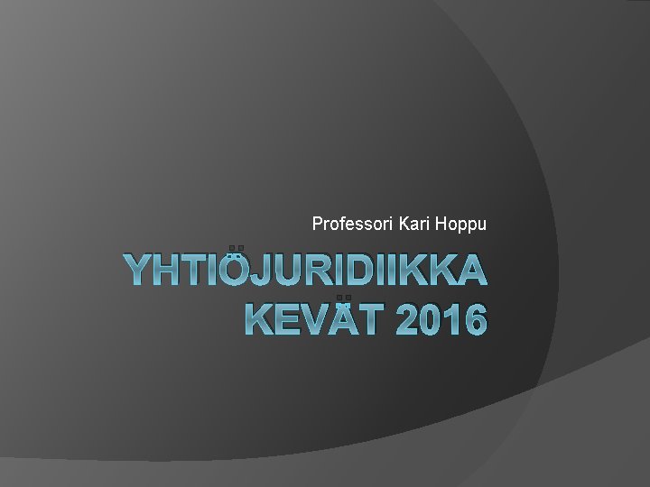Professori Kari Hoppu YHTIÖJURIDIIKKA KEVÄT 2016 Professori Kari Hoppu YHTIÖJURIDIIKKA KEVÄT 2016