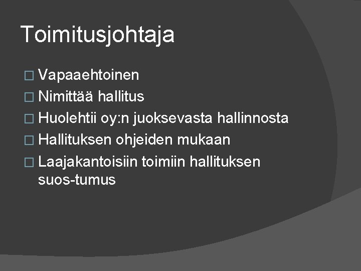 Toimitusjohtaja � Vapaaehtoinen � Nimittää hallitus � Huolehtii oy: n juoksevasta hallinnosta � Hallituksen Toimitusjohtaja � Vapaaehtoinen � Nimittää hallitus � Huolehtii oy: n juoksevasta hallinnosta � Hallituksen