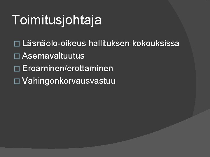 Toimitusjohtaja � Läsnäolo oikeus hallituksen kokouksissa � Asemavaltuutus � Eroaminen/erottaminen � Vahingonkorvausvastuu Toimitusjohtaja � Läsnäolo oikeus hallituksen kokouksissa � Asemavaltuutus � Eroaminen/erottaminen � Vahingonkorvausvastuu