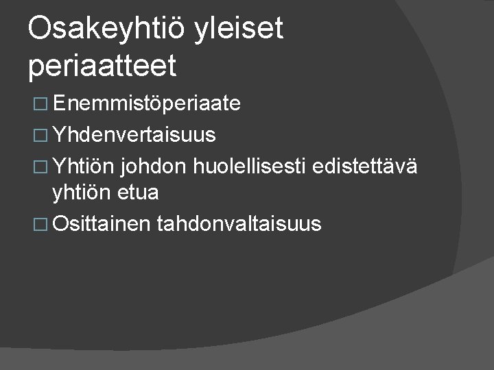 Osakeyhtiö yleiset periaatteet � Enemmistöperiaate � Yhdenvertaisuus � Yhtiön johdon huolellisesti edistettävä yhtiön etua Osakeyhtiö yleiset periaatteet � Enemmistöperiaate � Yhdenvertaisuus � Yhtiön johdon huolellisesti edistettävä yhtiön etua