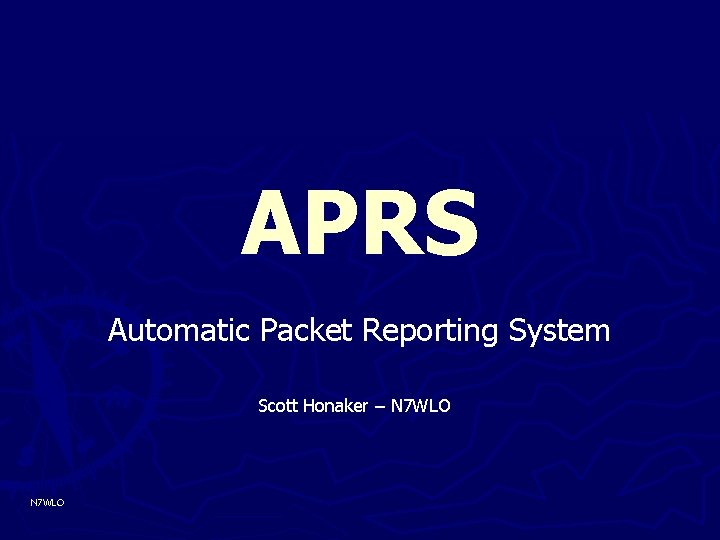 APRS Automatic Packet Reporting System Scott Honaker – N 7 WLO 